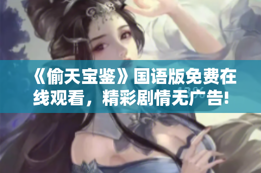 《偷天寶鑒》國語版免費在線觀看，精彩劇情無廣告!