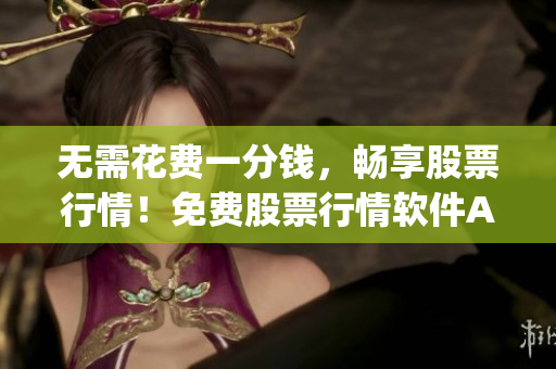 無需花費(fèi)一分錢，暢享股票行情！免費(fèi)股票行情軟件App網(wǎng)站推薦(1)