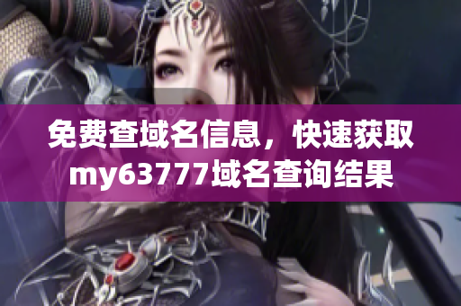 免費(fèi)查域名信息，快速獲取my63777域名查詢結(jié)果