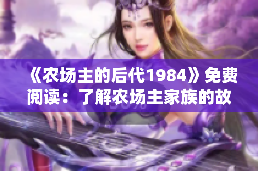 《農(nóng)場主的后代1984》免費閱讀：了解農(nóng)場主家族的故事