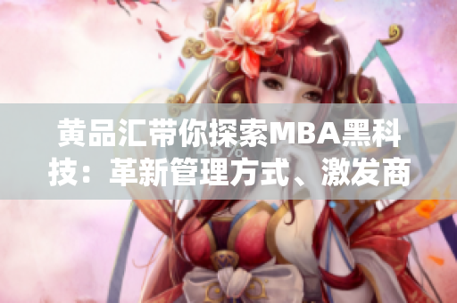 黃品匯帶你探索MBA黑科技：革新管理方式、激發(fā)商業(yè)活力(1)