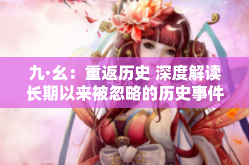 九·幺：重返歷史 深度解讀長(zhǎng)期以來(lái)被忽略的歷史事件