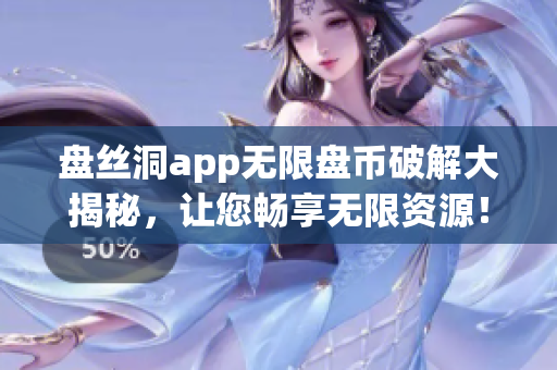 盤絲洞app無限盤幣破解大揭秘，讓您暢享無限資源！