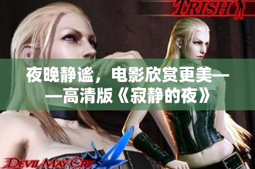 夜晚靜謐，電影欣賞更美——高清版《寂靜的夜》