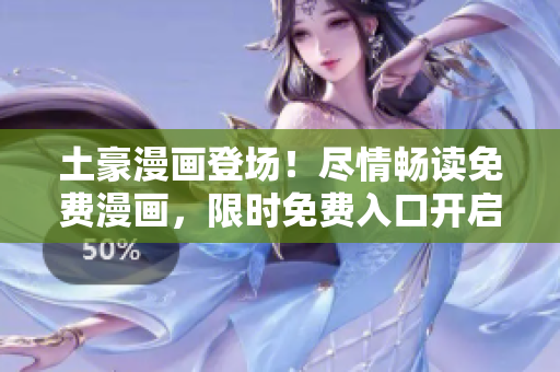 土豪漫畫登場！盡情暢讀免費(fèi)漫畫，限時(shí)免費(fèi)入口開啟