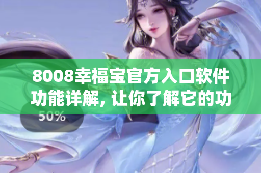 8008幸福寶官方入口軟件功能詳解, 讓你了解它的功能及特色(1)