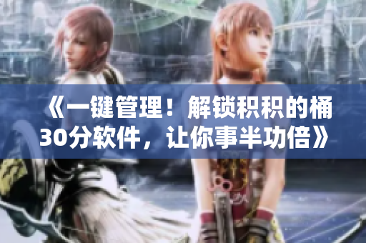 《一鍵管理！解鎖積積的桶30分軟件，讓你事半功倍》