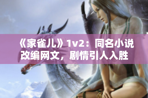 《家雀兒》1v2：同名小說(shuō)改編網(wǎng)文，劇情引人入勝
