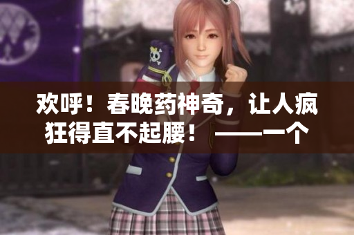 歡呼！春晚藥神奇，讓人瘋狂得直不起腰！ ——一個(gè)奇怪的研究發(fā)現(xiàn)