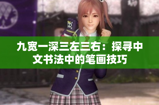九寬一深三左三右：探尋中文書法中的筆畫技巧
