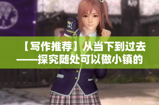 【寫作推薦】從當下到過去——探究隨處可以做小鎮(zhèn)的小說創(chuàng)作方法