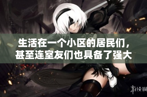 生活在一個(gè)小區(qū)的居民們，甚至連室友們也具備了強(qiáng)大的個(gè)性和能量!