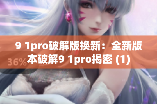 9 1pro破解版換新：全新版本破解9 1pro揭密 (1)