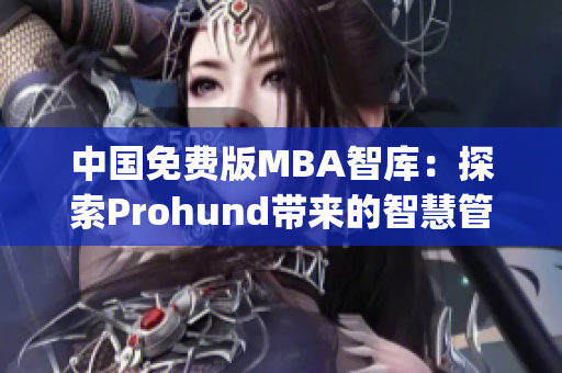 中國(guó)免費(fèi)版MBA智庫(kù)：探索Prohund帶來(lái)的智慧管理路徑(1)