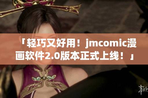「輕巧又好用！jmcomic漫畫軟件2.0版本正式上線！」