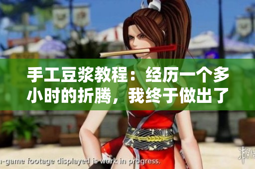 手工豆?jié){教程：經(jīng)歷一個多小時的折騰，我終于做出了美味又營養(yǎng)的自制豆?jié){！