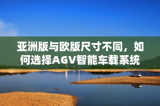 亞洲版與歐版尺寸不同，如何選擇AGV智能車載系統(tǒng)？