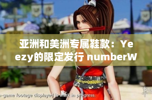 亞洲和美洲專屬鞋款：Yeezy的限定發(fā)行 numberWithInt(1)