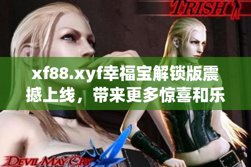 xf88.xyf幸福寶解鎖版震撼上線，帶來更多驚喜和樂趣