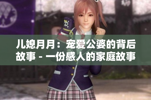 兒媳月月：寵愛公婆的背后故事 - 一份感人的家庭故事