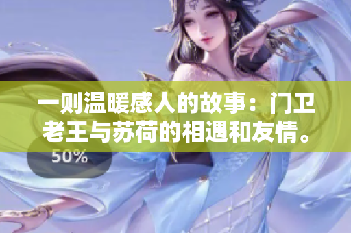 一則溫暖感人的故事：門衛(wèi)老王與蘇荷的相遇和友情。