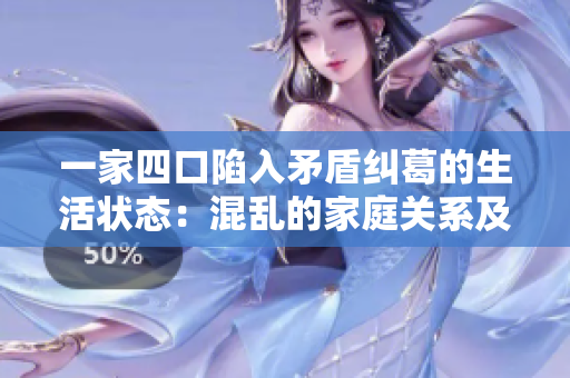 一家四口陷入矛盾糾葛的生活狀態(tài)：混亂的家庭關(guān)系及其解決之道
