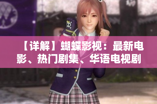 【詳解】蝴蝶影視：最新電影、熱門劇集、華語電視劇在線觀看平臺(tái)