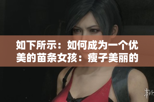 如下所示：如何成為一個(gè)優(yōu)美的苗條女孩：瘦子美麗的5個(gè)秘訣