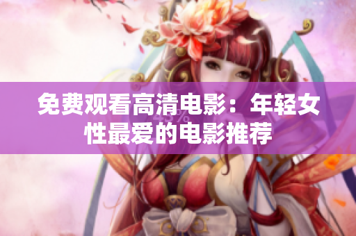 免費觀看高清電影：年輕女性最愛的電影推薦