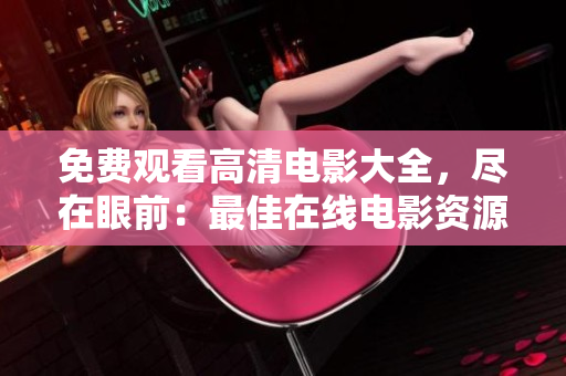免費觀看高清電影大全，盡在眼前：最佳在線電影資源推薦