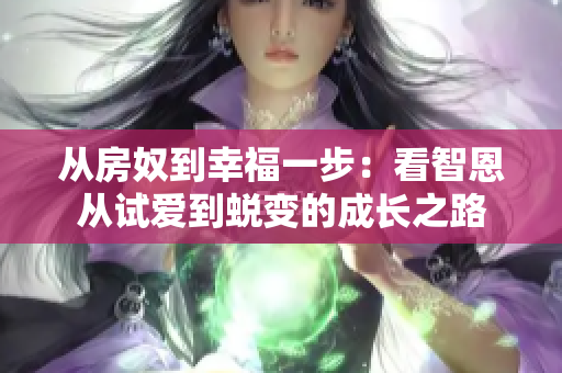 從房奴到幸福一步：看智恩從試愛到蛻變的成長之路