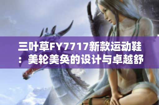 三葉草FY7717新款運動鞋：美輪美奐的設(shè)計與卓越舒適并存