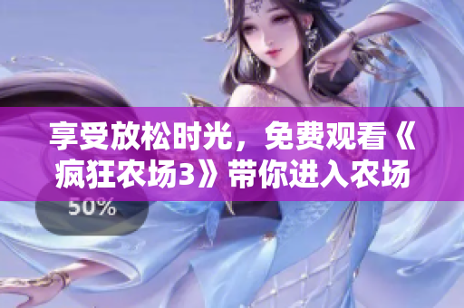 享受放松時光，免費觀看《瘋狂農(nóng)場3》帶你進入農(nóng)場世界