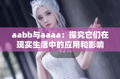 aabb與aaaa：探究它們?cè)诂F(xiàn)實(shí)生活中的應(yīng)用和影響