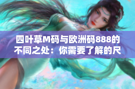 四葉草M碼與歐洲碼888的不同之處：你需要了解的尺碼知識