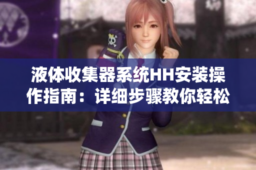 液體收集器系統(tǒng)HH安裝操作指南：詳細步驟教你輕松安裝