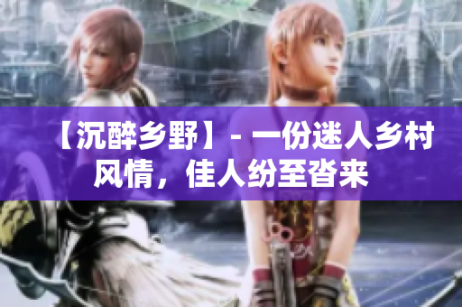 【沉醉鄉(xiāng)野】- 一份迷人鄉(xiāng)村風(fēng)情，佳人紛至沓來(lái)