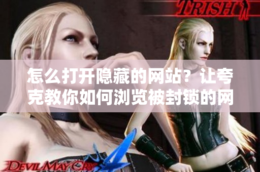 怎么打開隱藏的網(wǎng)站？讓夸克教你如何瀏覽被封鎖的網(wǎng)絡(luò)站點