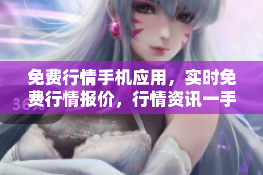 免費行情手機應用，實時免費行情報價，行情資訊一手掌握