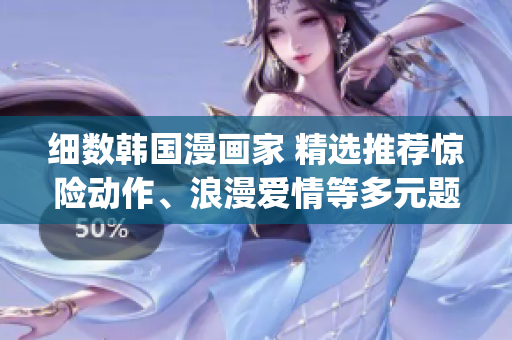 細數(shù)韓國漫畫家 精選推薦驚險動作、浪漫愛情等多元題材(1)