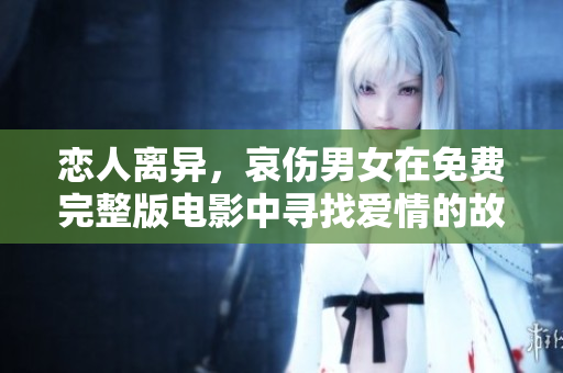 戀人離異，哀傷男女在免費(fèi)完整版電影中尋找愛情的故事