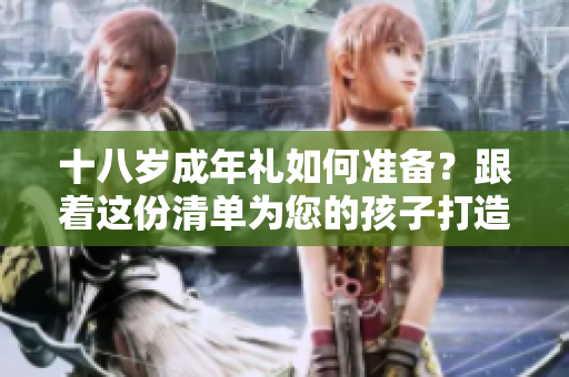 十八歲成年禮如何準備？跟著這份清單為您的孩子打造完美的重要時刻