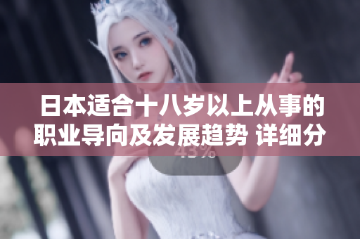 日本適合十八歲以上從事的職業(yè)導(dǎo)向及發(fā)展趨勢(shì) 詳細(xì)分析和展望