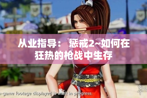從業(yè)指導： 懲戒2~如何在狂熱的槍戰(zhàn)中生存