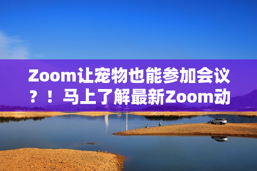 Zoom讓寵物也能參加會(huì)議？！馬上了解最新Zoom動(dòng)物馬功能！