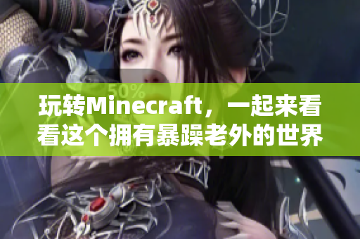 玩轉(zhuǎn)Minecraft，一起來看看這個擁有暴躁老外的世界
