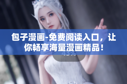 包子漫畫-免費閱讀入口，讓你暢享海量漫畫精品！