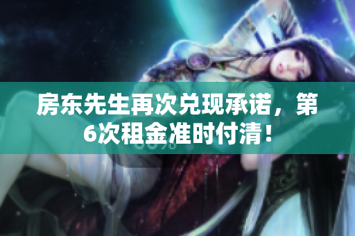 房東先生再次兌現(xiàn)承諾，第6次租金準時付清！