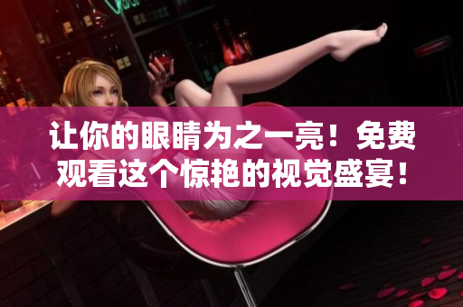 讓你的眼睛為之一亮！免費(fèi)觀看這個(gè)驚艷的視覺盛宴！