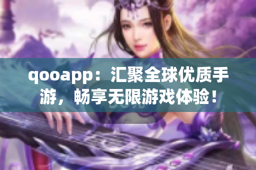 qooapp：匯聚全球優(yōu)質(zhì)手游，暢享無限游戲體驗！